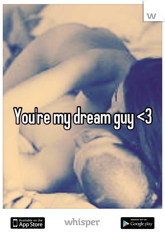You're my dream guy <3