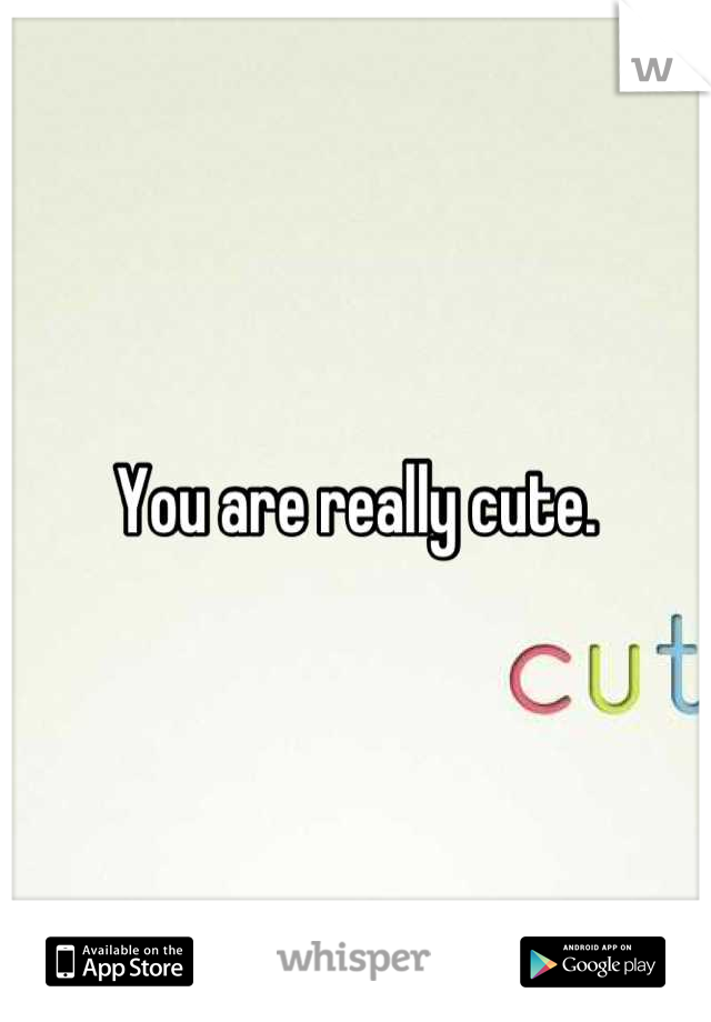 You are really cute.