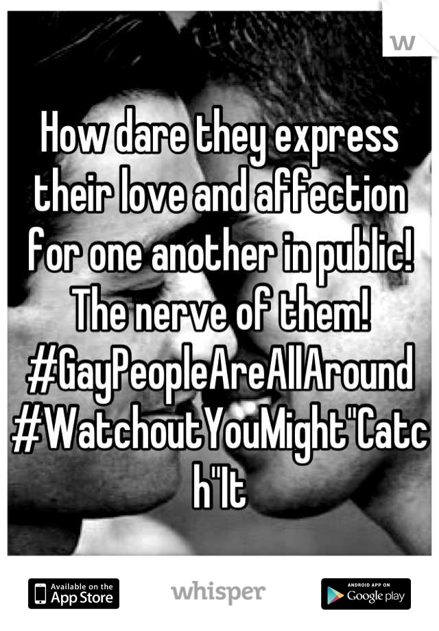 How dare they express their love and affection for one another in public! The nerve of them! 
#GayPeopleAreAllAround
#WatchoutYouMight"Catch"It