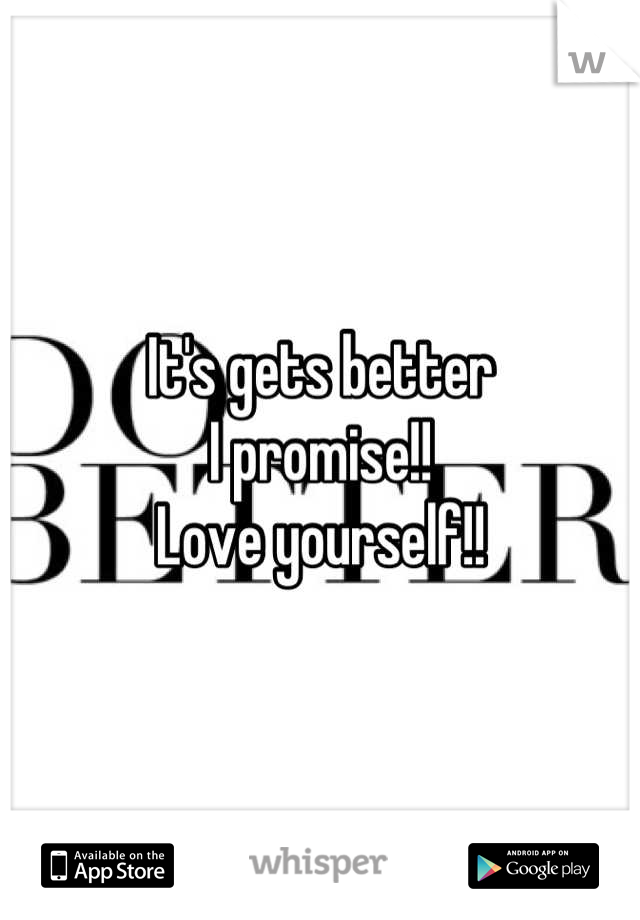 It's gets better 
I promise!! 
Love yourself!!