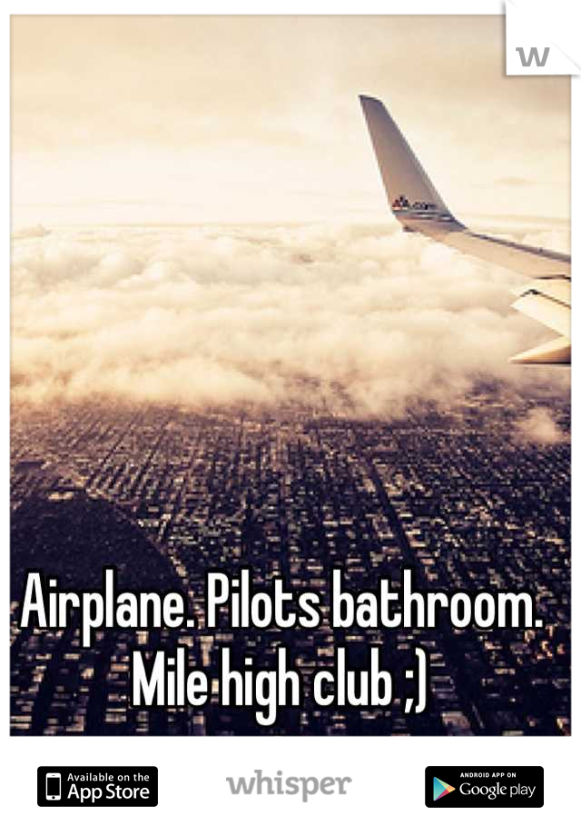 Airplane. Pilots bathroom. Mile high club ;)