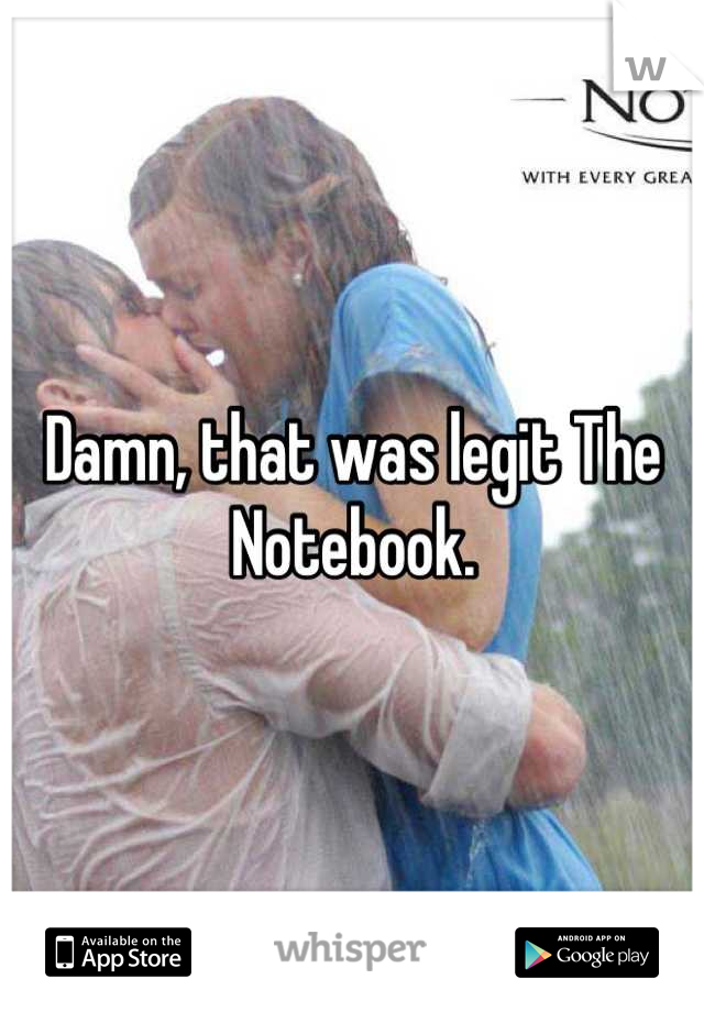 Damn, that was legit The Notebook.