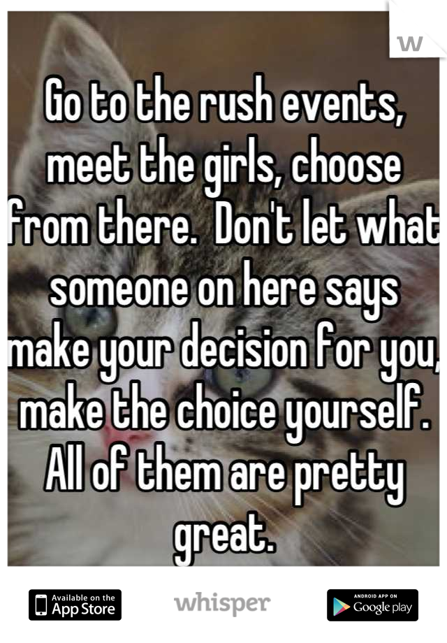Go to the rush events, meet the girls, choose from there.  Don't let what someone on here says make your decision for you, make the choice yourself.  All of them are pretty great.