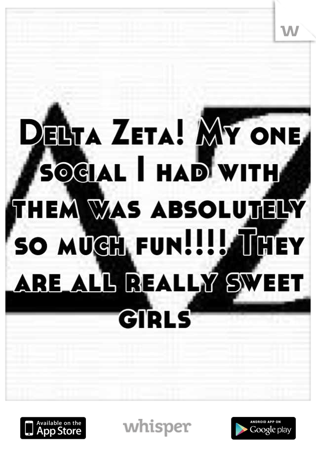 Delta Zeta! My one social I had with them was absolutely so much fun!!!! They are all really sweet girls 