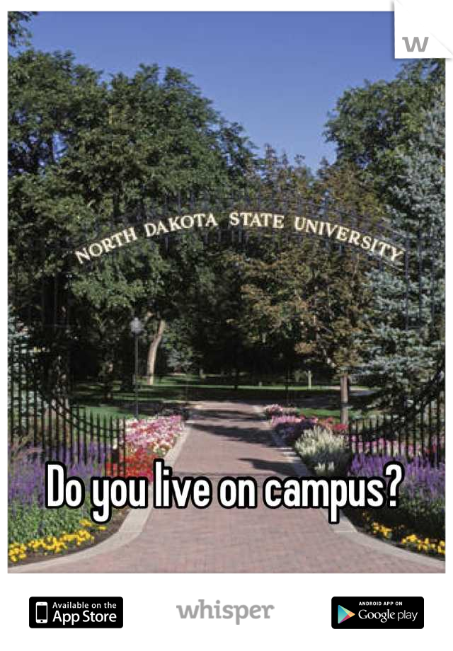 Do you live on campus?