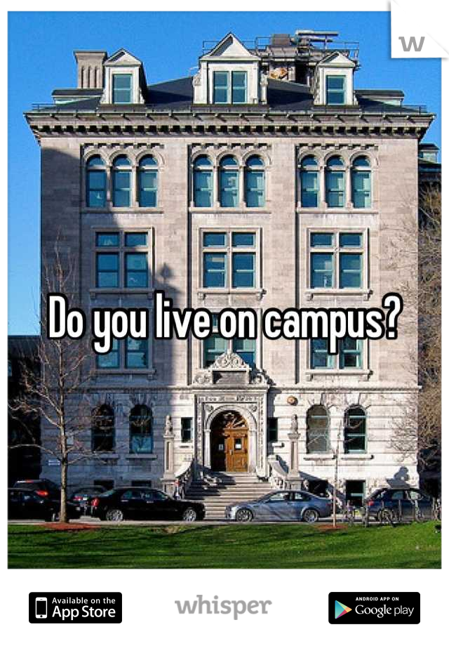 Do you live on campus?