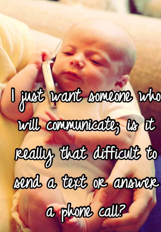 i-just-want-someone-who-will-communicate-is-it-really-that-difficult