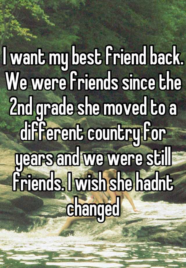 I Want My Best Friend Back We Were Friends Since The 2nd Grade She Moved To A Different Country