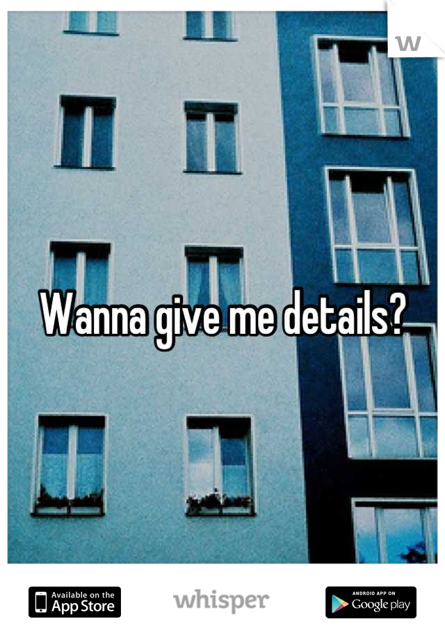 Wanna give me details?