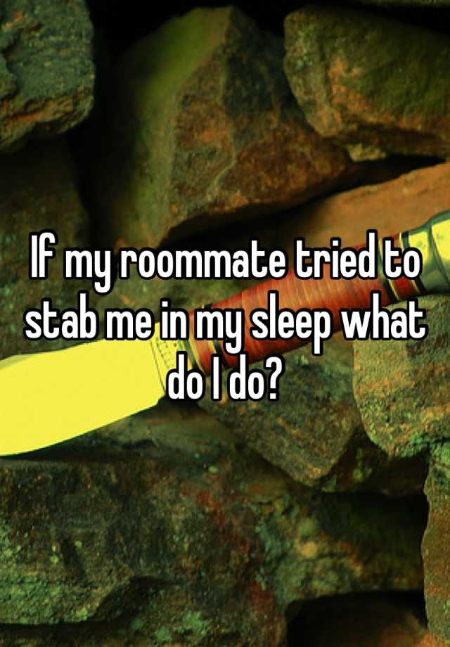 if-my-roommate-tried-to-stab-me-in-my-sleep-what-do-i-do