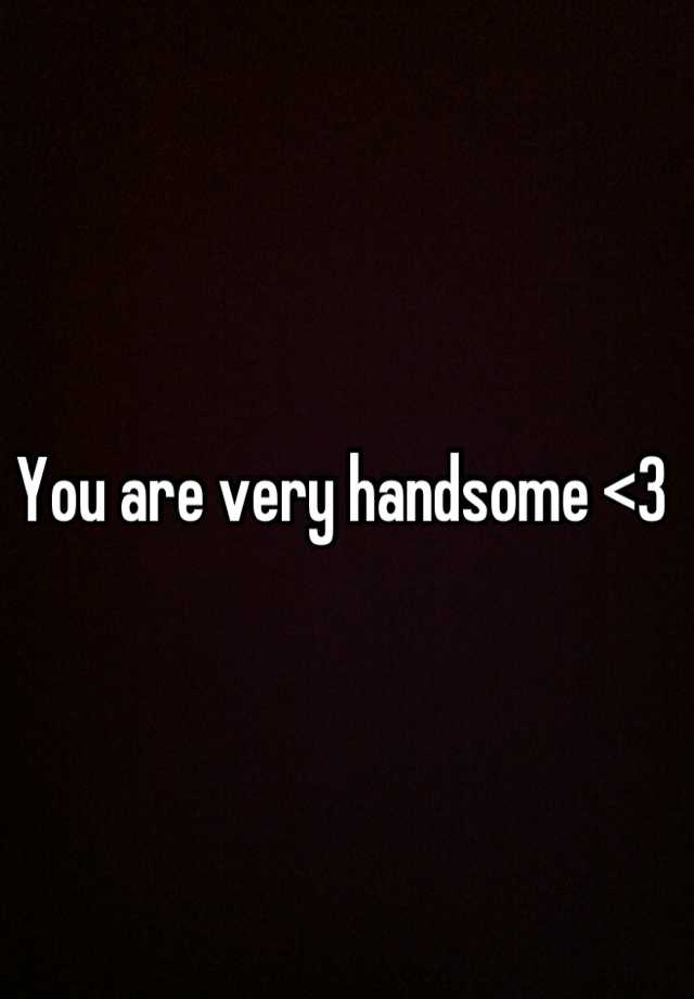 you-are-very-handsome