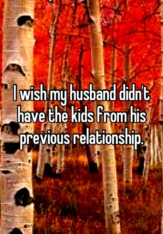 i-wish-my-husband-didn-t-have-the-kids-from-his-previous-relationship