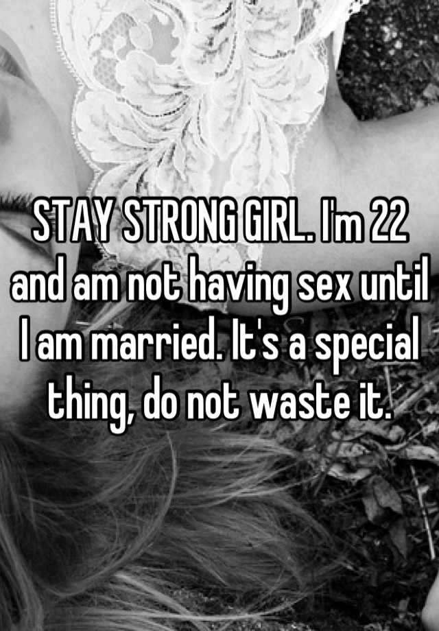 Stay Strong Girl Im 22 And Am Not Having Sex Until I Am Married Its A Special Thing Do Not 3189