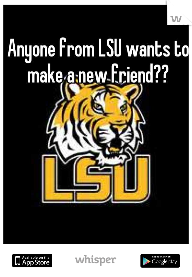 Anyone from LSU wants to make a new friend??