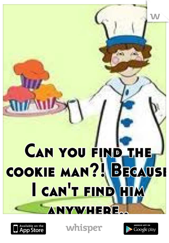 Can you find the cookie man?! Because I can't find him anywhere..