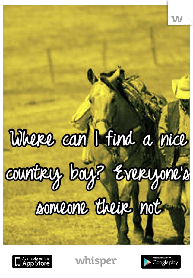 Where can I find a nice country boy? Everyone's someone their not