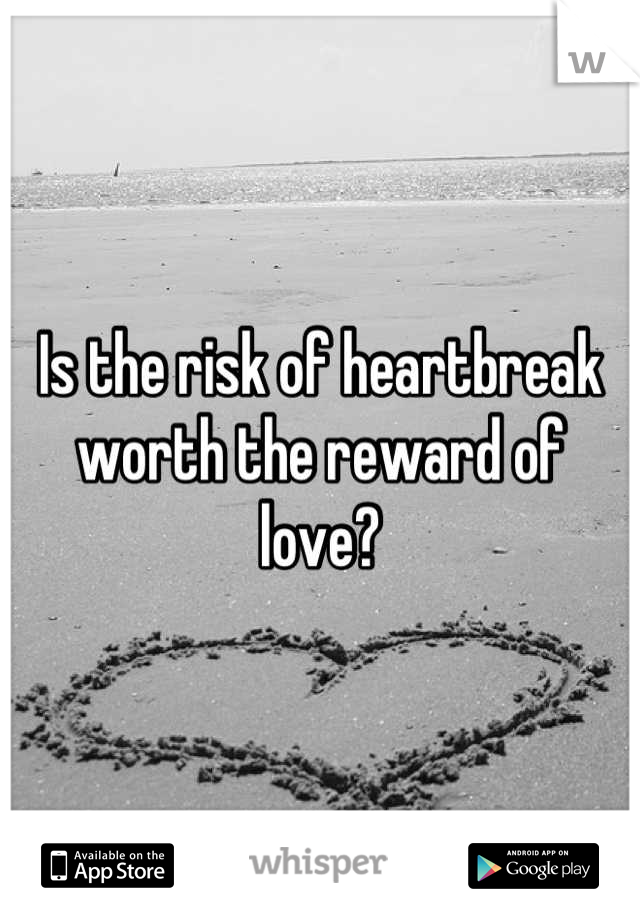 Is the risk of heartbreak worth the reward of love?