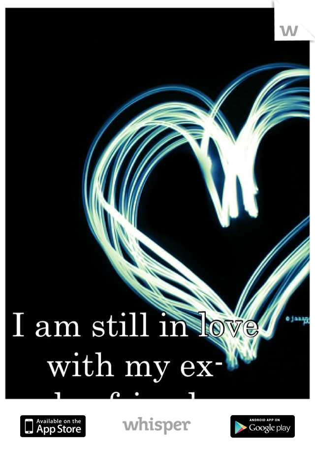 I am still in love 
with my ex-boyfriend. 
