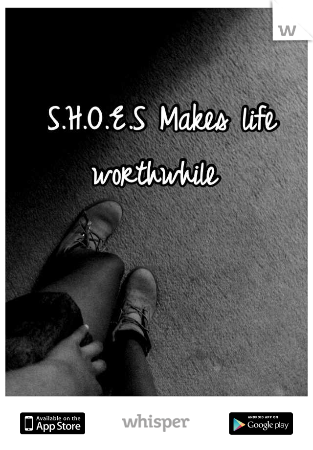S.H.O.E.S Makes life worthwhile 