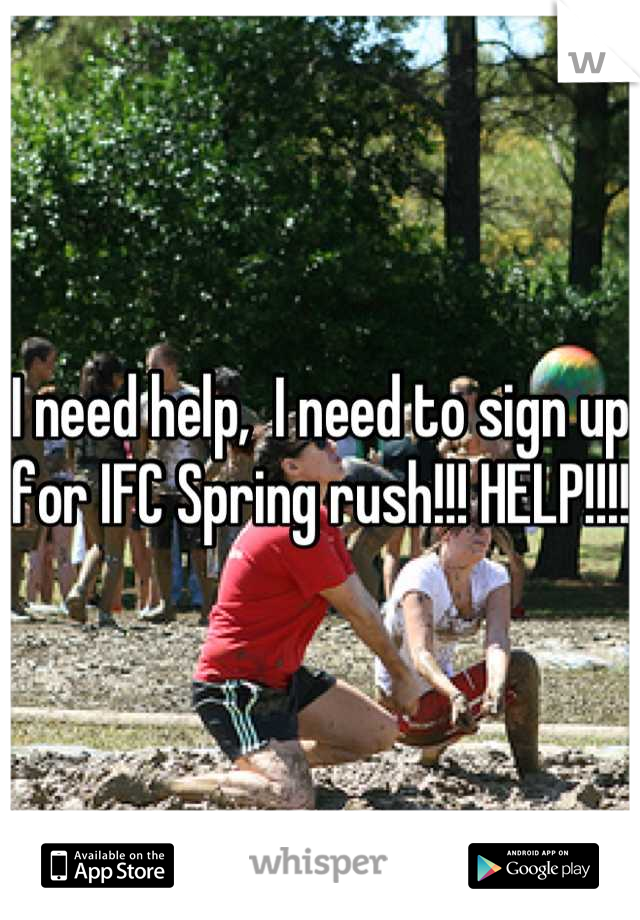 I need help,  I need to sign up for IFC Spring rush!!! HELP!!!! 
