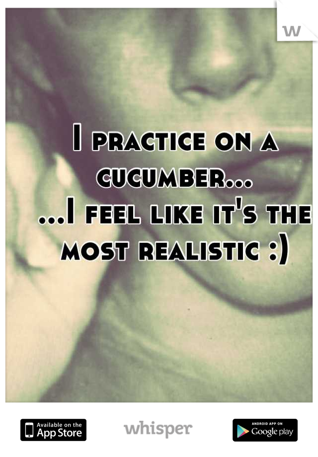 I practice on a cucumber...
...I feel like it's the most realistic :)