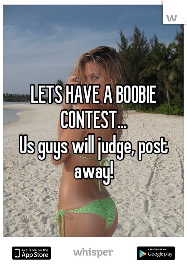 LETS HAVE A BOOBIE CONTEST...
Us guys will judge, post away!