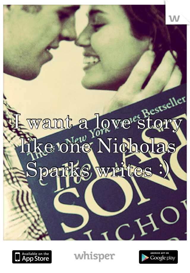 I want a love story like one Nicholas Sparks writes :)