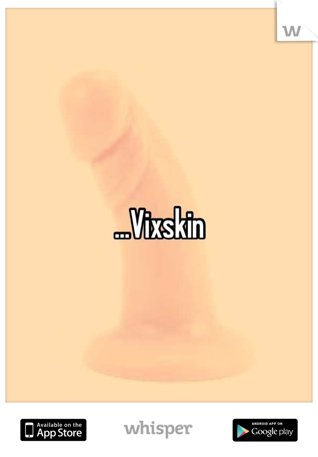 ...Vixskin