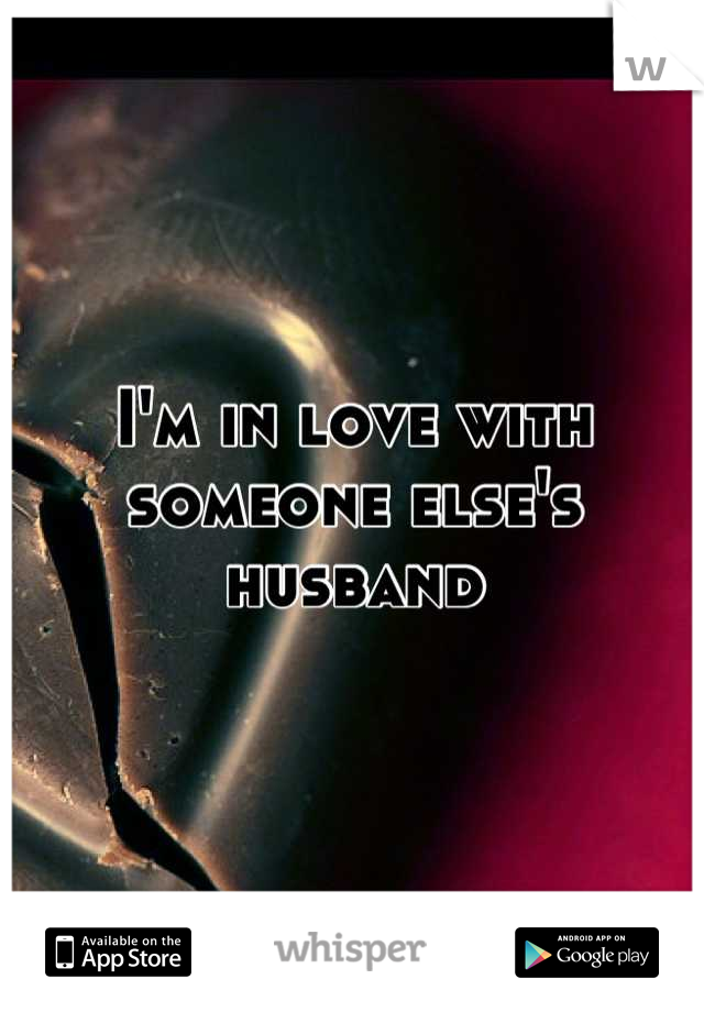 I'm in love with someone else's husband