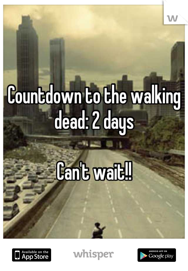 Countdown to the walking dead: 2 days

Can't wait!!