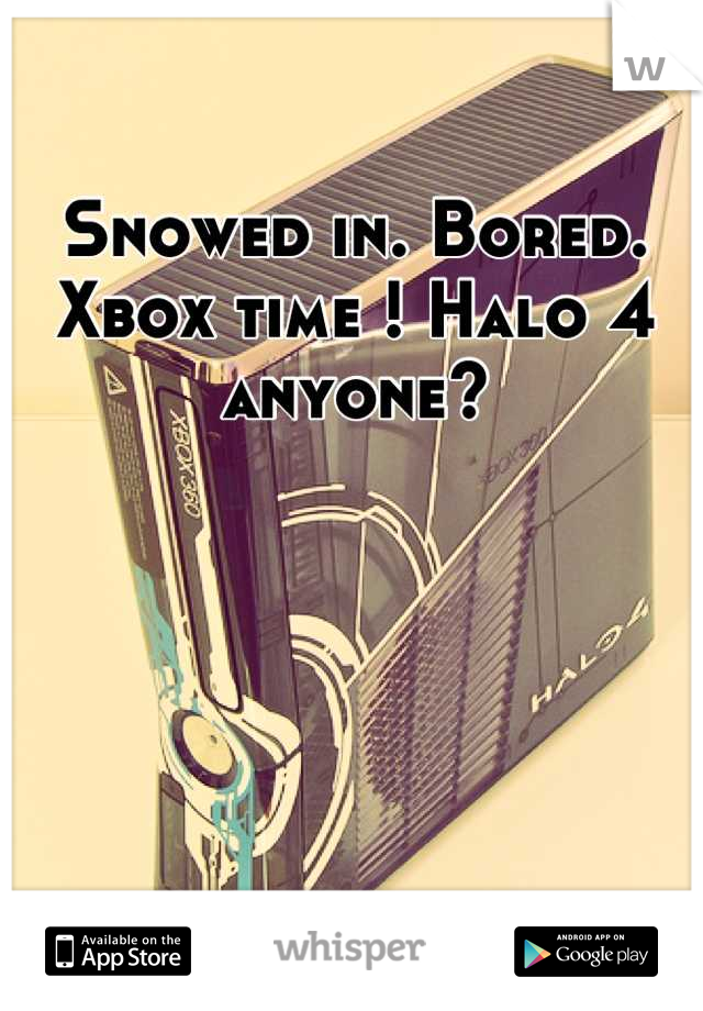 Snowed in. Bored. Xbox time ! Halo 4 anyone?