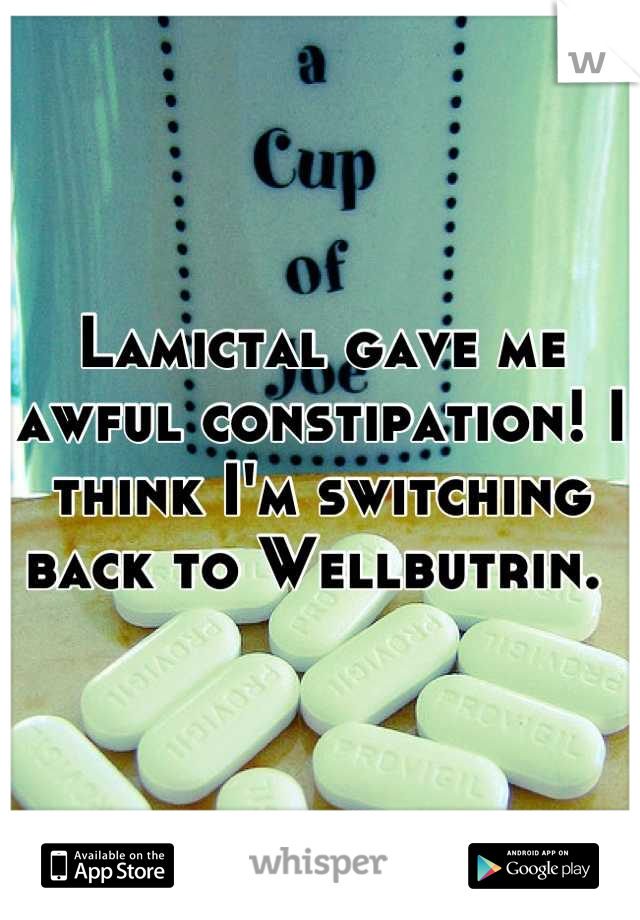 Lamictal gave me awful constipation! I think I'm switching back to Wellbutrin. 
