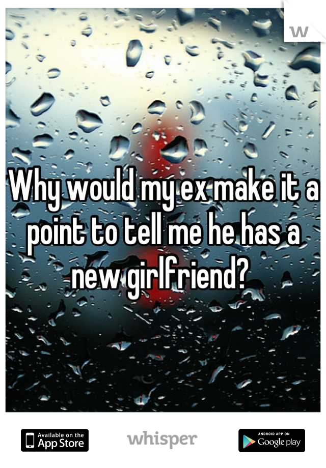 Why would my ex make it a point to tell me he has a new girlfriend? 