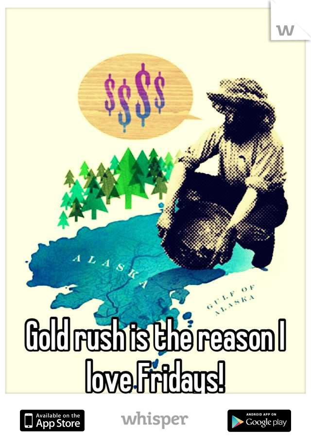 Gold rush is the reason I love Fridays!