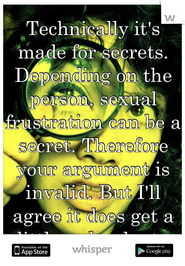 Technically it's made for secrets. Depending on the person, sexual frustration can be a secret. Therefore your argument is invalid. But I'll agree it does get a little redundant. 