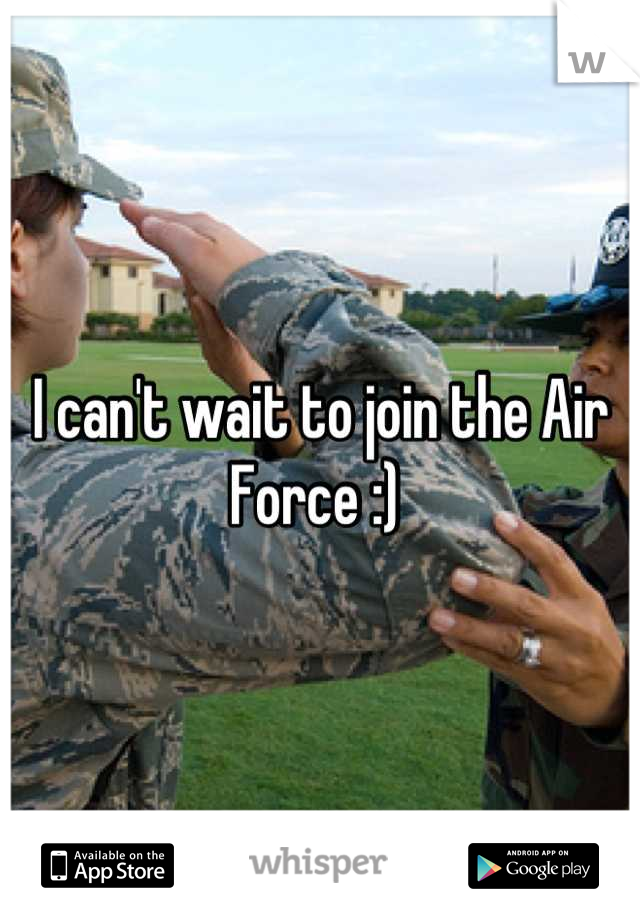 I can't wait to join the Air Force :) 