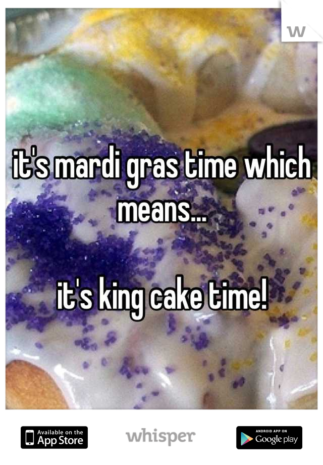 it's mardi gras time which means...

it's king cake time!