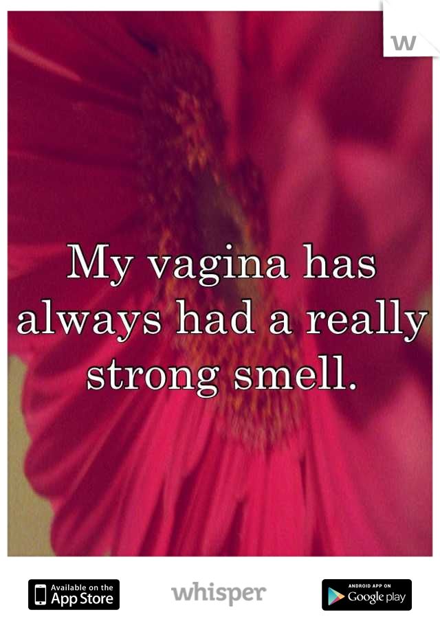 My vagina has always had a really strong smell.