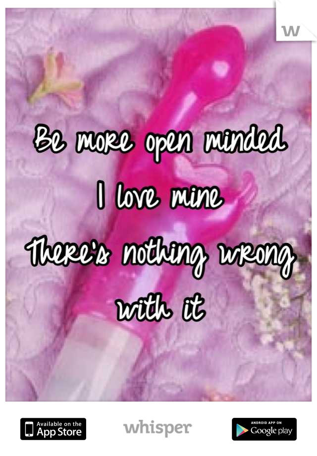 Be more open minded
I love mine
There's nothing wrong with it