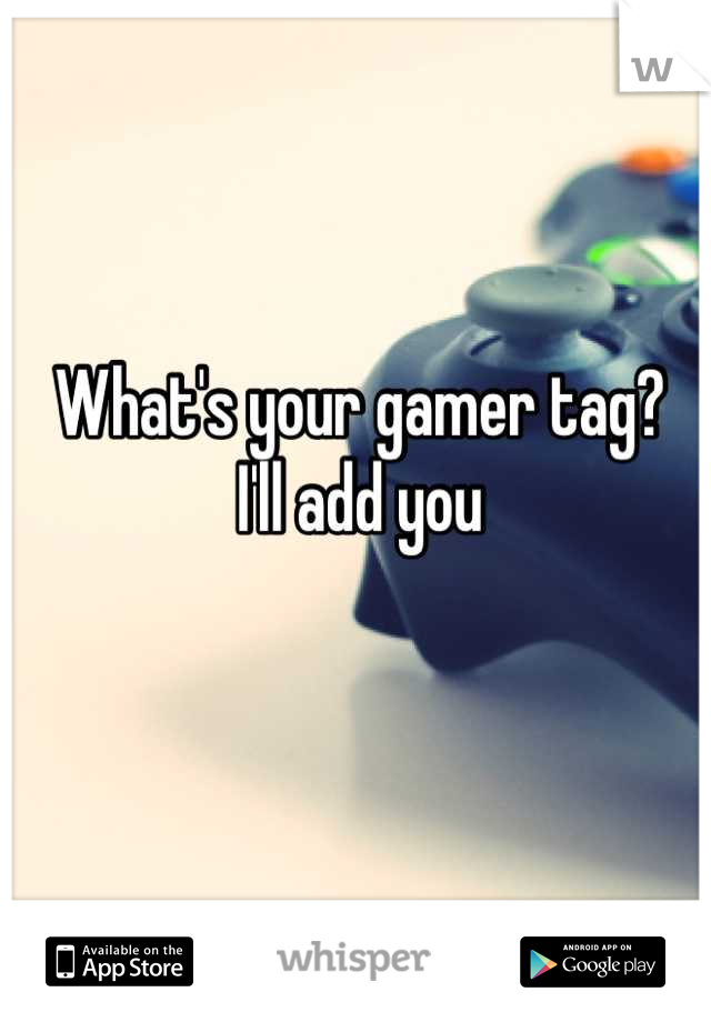 What's your gamer tag? 
I'll add you