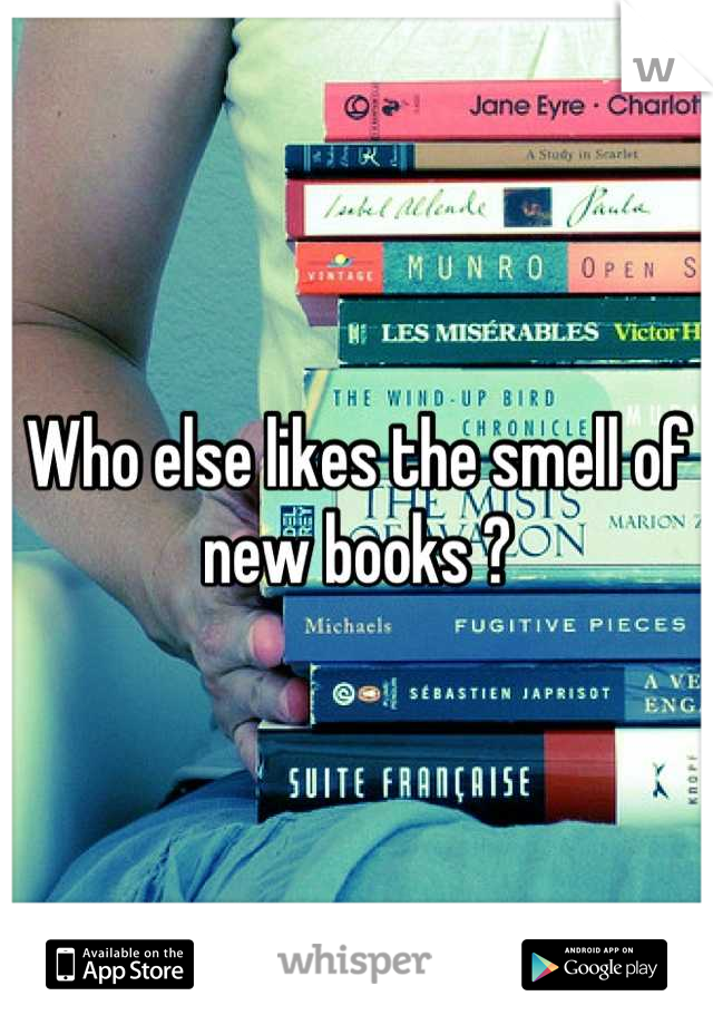 Who else likes the smell of new books ?