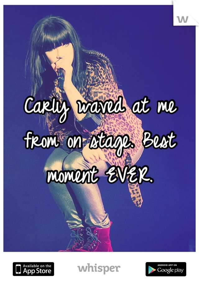 Carly waved at me from on stage. Best moment EVER.