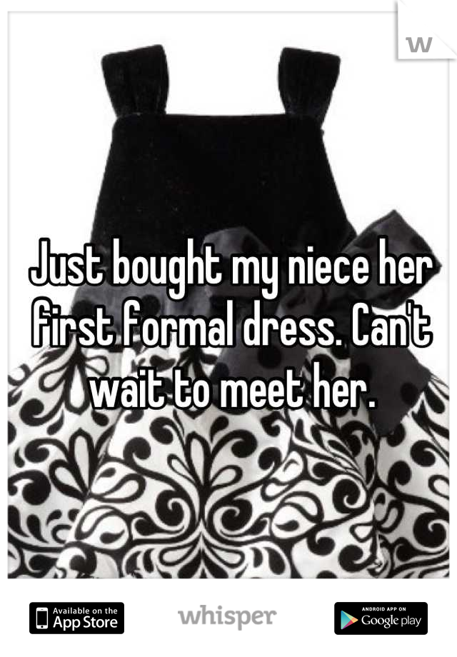 Just bought my niece her first formal dress. Can't wait to meet her.