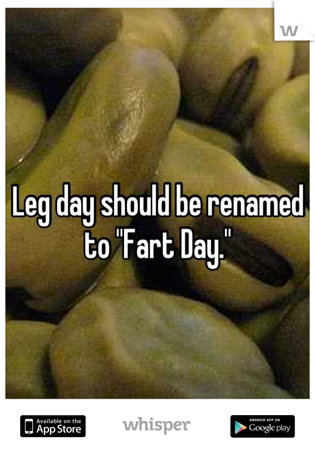 Leg day should be renamed to "Fart Day."