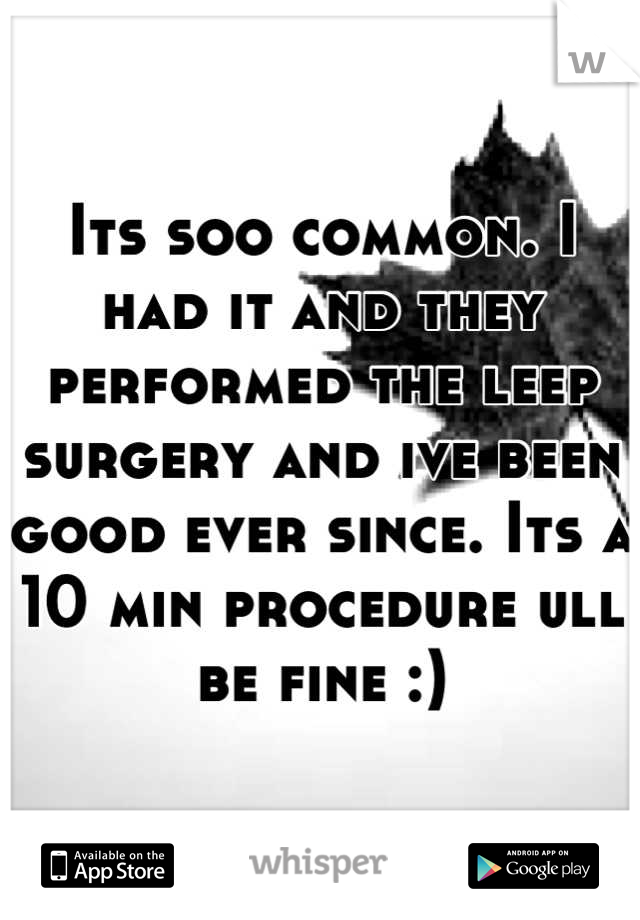 Its soo common. I had it and they performed the leep surgery and ive been good ever since. Its a 10 min procedure ull be fine :)