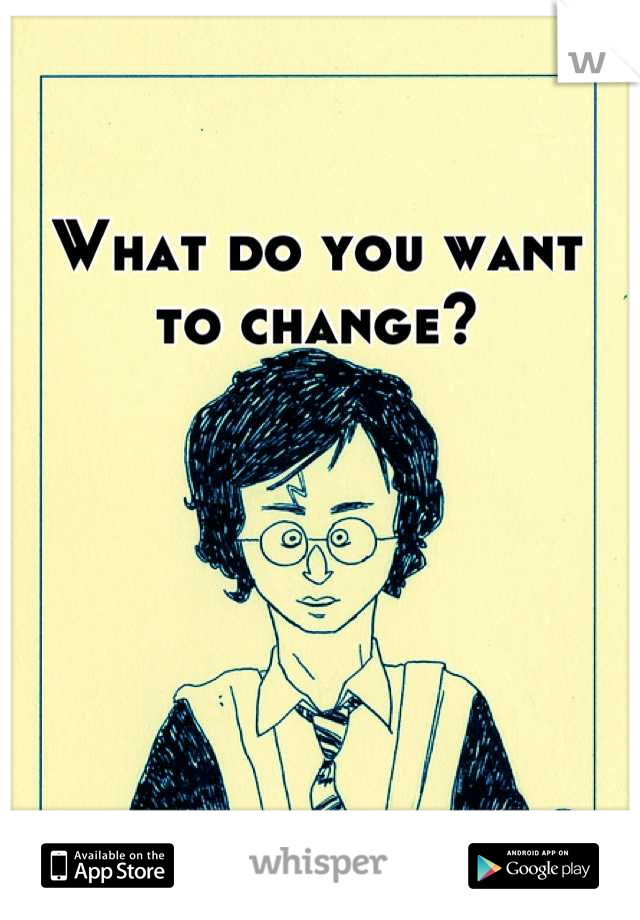 What do you want
to change?