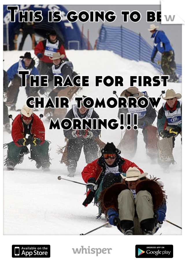 This is going to be...


The race for first chair tomorrow morning!!!