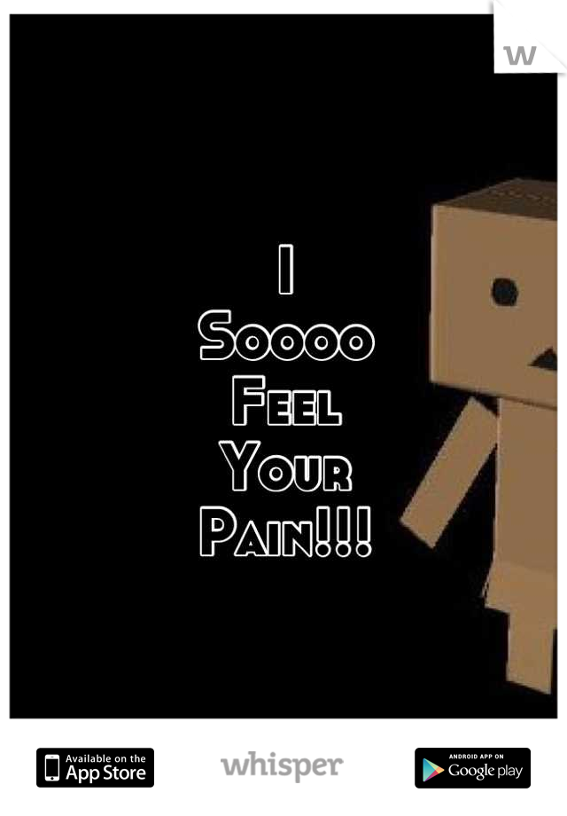 I
Soooo
Feel
Your
Pain!!!