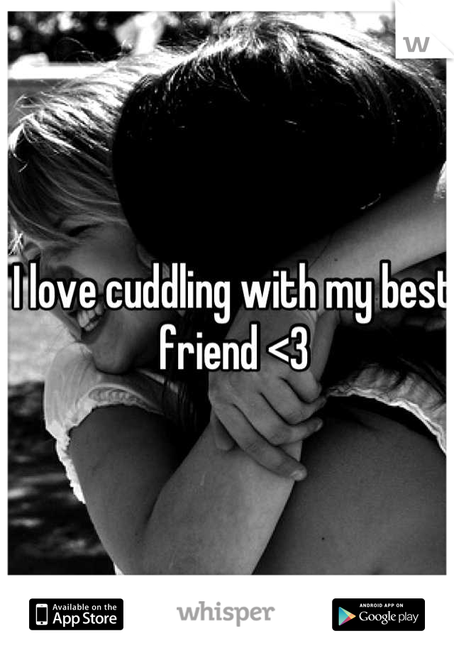 I love cuddling with my best friend <3