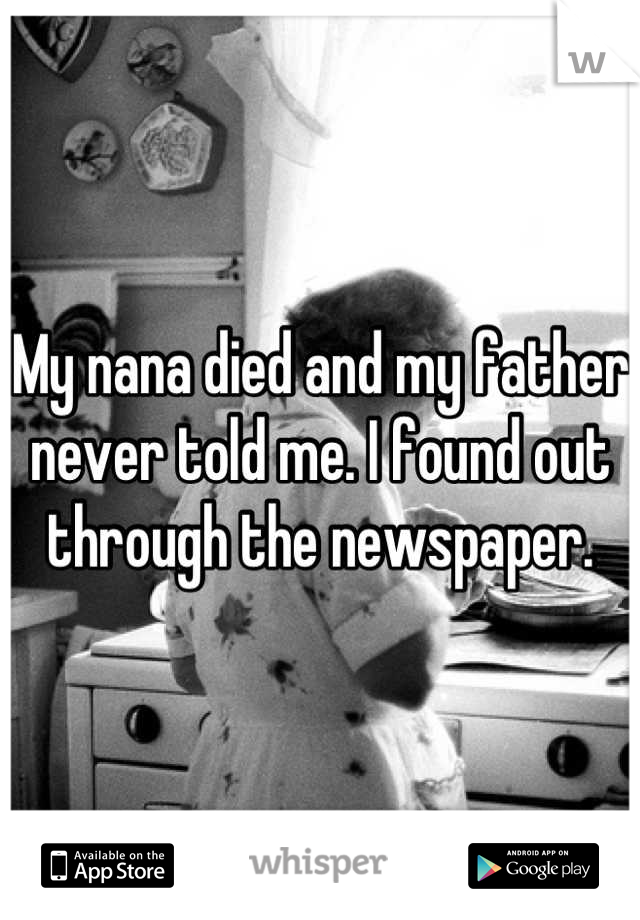 My nana died and my father never told me. I found out through the newspaper.